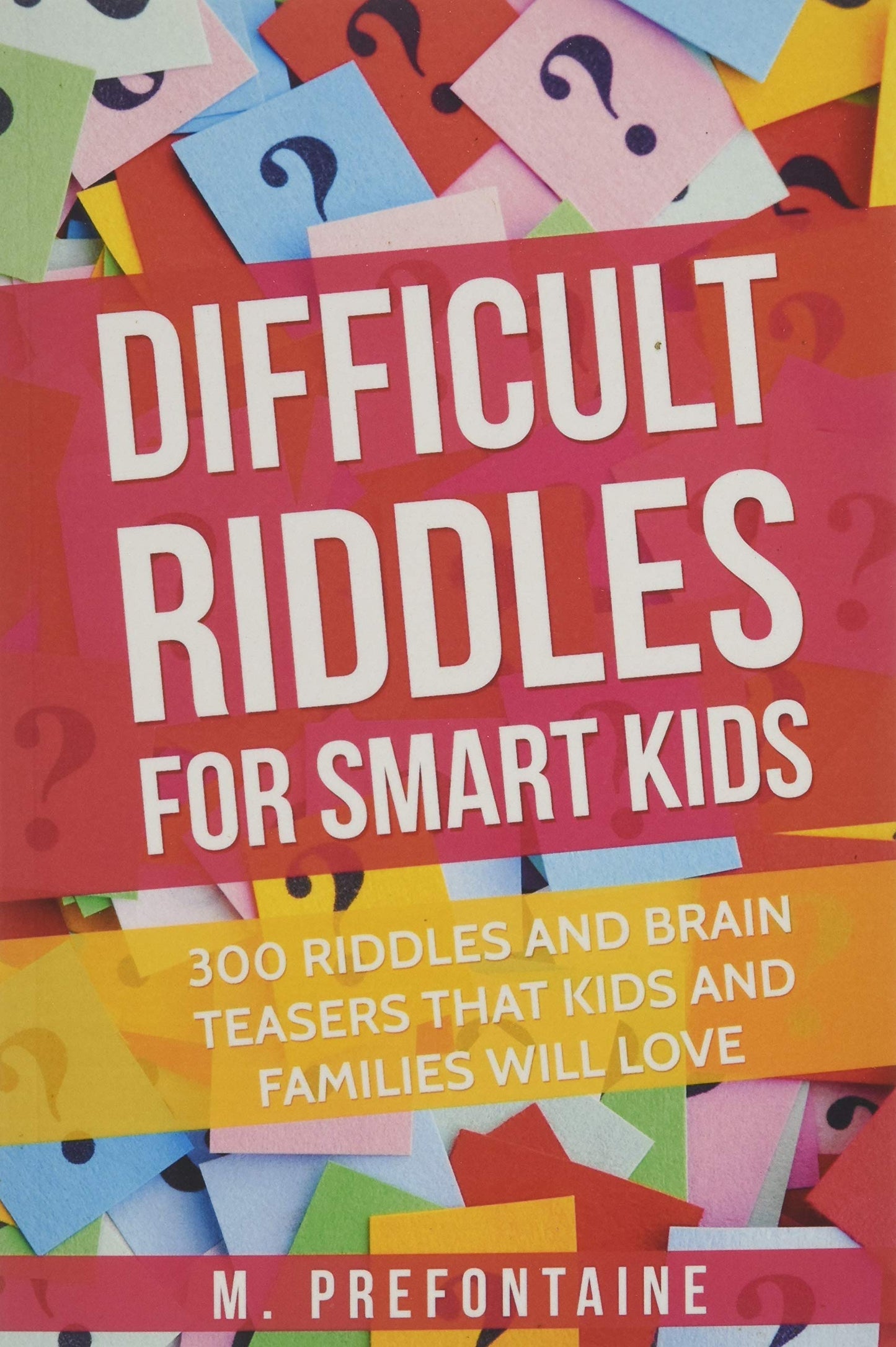 Difficult Riddles For Smart Kids: 300 Difficult Riddles And Brain Teasers Families Will Love (Thinking Books for Kids)